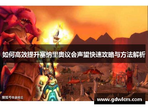 如何高效提升塞纳里奥议会声望快速攻略与方法解析